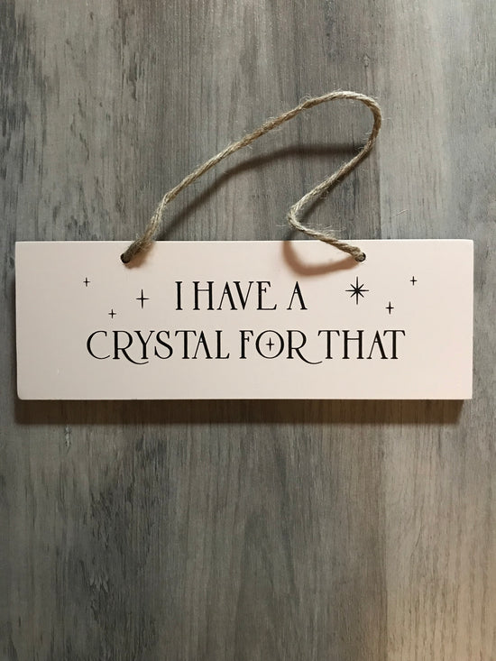 "I Have A Crystal For That" decorative sign